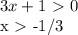 3x+1\ \textgreater \ 0

x\ \textgreater \ -1/3