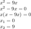 x^2=9x \\
x^2-9x=0 \\ 
x(x-9x)= 0 \\
x_1=0 \\ 
x_2=9