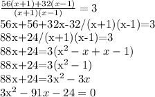 \frac{56(x+1) +32(x-1)}{(x+1)(x-1)} =3

56x+56+32x-32/(x+1)(x-1)=3

88x+24/(x+1)(x-1)=3

88x+24=3(x^2-x+x-1)

88x+24=3(x^2-1)

88x+24=3x^2-3x

3x^2-91x-24=0
