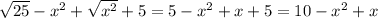 \sqrt{25}-x^2+\sqrt{x^2}+5 = 5-x^2+x+5 = 10-x^2+x \\
