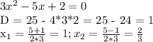 3 x^{2}-5x+2=0

D = 25 - 4*3*2 = 25 - 24 = 1

 x_{1} = \frac{5+1}{2*3} = 1; x_{2} = \frac{5-1}{2*3} = \frac{2}{3}