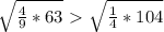 \sqrt{ \frac{4}{9}*63 }\ \textgreater \ \sqrt{ \frac{1}{4}*104 } 
