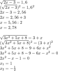 \sqrt{2x-3}=1,6 \\ 
(\sqrt{2x-3})^2=1,6^2 \\
2x-3=2,56 \\ 
2x=2,56+3 \\ 
x=5,56:2 \\
x=2,78 \\

\sqrt{3x^2+5x+8} = 3+x \\ 
(\sqrt{3x^2+5x+8})^2 = (3+x)^2 \\ 
3x^2+5x+8=9+6x+x^2 \\
3x^2+5x+8-9-6x-x^2=0 \\
2x^2-x-1=0 \\ 
x_1=1 \\
x_2=-\frac{1}{2}