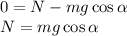 0 = N-mg\cos\alpha\\
N = mg\cos\alpha
