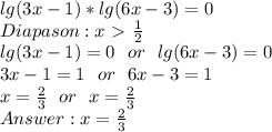 lg(3x-1)*lg(6x-3)=0
\\Diapason: x\ \textgreater \ \frac{1}{2}
\\lg(3x-1)=0\ \ or\ \ lg(6x-3)=0
\\3x-1=1\ \ or\ \ 6x-3=1
\\x=\frac{2}{3}\ \ or \ \ x=\frac{2}{3}
\\Answer: x= \frac{2}{3}