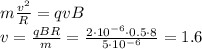 m\frac{v^2}{R} = qvB\\
v = \frac{qBR}{m} = \frac{2\cdot10^{-6}\cdot0.5\cdot8}{5\cdot10^{-6}} = 1.6