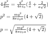 4\frac{p^2}{2m} = \frac{q^2}{4\pi\varepsilon_0}(\frac{4}{a}+\frac{2}{a\sqrt{2}})\\\\
p^2 = \frac{mq^2}{8\pi\varepsilon_0 a}(4+\sqrt{2})\\\\
p = \sqrt{\frac{mq^2}{8\pi\varepsilon_0 a}(4+\sqrt{2})}