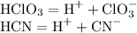\text{HClO}_3 = \text{H}^+ + \text{ClO}_3^-\\
\text{HCN} = \text{H}^++\text{CN}^-\\
