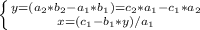 \left \{ {{y=(a_{2}*b_{2}-a_{1}*b_{1} })=c_{2}*a_{1}-c_{1}*a_{2} \\ 
\atop {x=(c_{1}-b_{1}*y)/a_{1}}} \right.