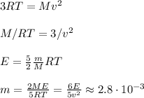 3 R T = Mv^2}\\\\
M/RT = 3/v^2\\\\
E = \frac{5}{2}\frac{m}{M} RT\\\\
m = \frac{2ME}{5RT} = \frac{6E}{5v^2} \approx 2.8 \cdot 10^{-3}