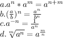a. a^n*a^m=a^{n+m}\\
b. ( \frac{a}{b} )^n=\frac{a^n}{b^n}\\
c. a^{-n}= \frac{1}{a^n}\\
d. \sqrt[m]{a^n} =a^{\frac{m}{n}} \\