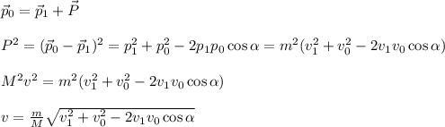 \vec{p}_0 = \vec{p}_1+\vec{P}\\\\
P^2 = (\vec{p}_0-\vec{p}_1)^2 = p_1^2+p_0^2-2p_1p_0\cos\alpha = m^2(v_1^2+v_0^2-2v_1v_0\cos\alpha)\\\\
M^2v^2 = m^2(v_1^2+v_0^2-2v_1v_0\cos\alpha)\\\\
v = \frac{m}{M}\sqrt{v_1^2+v_0^2-2v_1v_0\cos\alpha}


