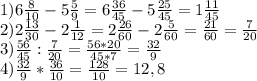1) 6 \frac{8}{10} -5 \frac{5}{9} = 6 \frac{36}{45} -5 \frac{25}{45} =1 \frac{11}{45} \\
2) 2 \frac{13}{30} -2 \frac{1}{12} =2 \frac{26}{60} -2 \frac{5}{60} = \frac{21}{60} = \frac{7}{20} \\
3) \frac{56}{45} : \frac{7}{20} = \frac{56*20}{45*7} = \frac{32}{9} \\
4) \frac{32}{9} * \frac{36}{10} = \frac{128}{10} =12,8