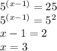 5^{(x-1)} =25 \\ 
5^{(x-1)} =5^{2} \\ 
x-1=2 \\ 
x=3