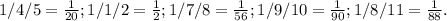 1/4/5= \frac{1}{20};
1/1/2= \frac{1}{2};
1/7/8= \frac{1}{56};
1/9/10= \frac{1}{90} ;
1/8/11= \frac{1}{88} .