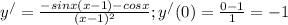 y^{/}= \frac{-sinx(x-1)-cosx}{ (x-1)^{2} } ; 
 y^{/}(0)=\frac{0-1}{ 1}=-1
