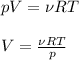 pV = \nu R T\\\\
V = \frac{\nu R T}{p}