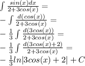 \int { \frac{sin(x)dx}{2+3cos(x)} } = \\ 
-\int { \frac{d(cos(x))}{2+3cos(x)} } = \\ 
- \frac{1}{3} \int { \frac{d(3cos(x))}{2+3cos(x)} } = \\ 
- \frac{1}{3} \int { \frac{d(3cos(x)+2)}{2+3cos(x)} } = \\ 
- \frac{1}{3} ln|3cos(x)+2|+C