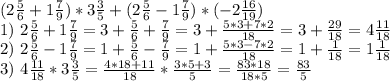 (2 \frac{5}{6} +1\frac{7}{9} )*3\frac{3}{5}+(2\frac{5}{6} -1\frac{7}{9} )*(-2\frac{16}{19} )\\
1) \ 2\frac{5}{6} +1\frac{7}{9}=3+\frac{5}{6} +\frac{7}{9} =3+\frac{5*3+7*2}{18} =3+\frac{29}{18} =4\frac{11}{18} \\
2) \ 2\frac{5}{6} -1\frac{7}{9} =1+\frac{5}{6} -\frac{7}{9} =1+\frac{5*3-7*2}{18}=1+\frac{1}{18}=1\frac{1}{18} \\
3) \ 4\frac{11}{18} *3\frac{3}{5} =\frac{4*18+11}{18} *\frac{3*5+3}{5} =\frac{83*18}{18*5} = \frac{83}{5} \\
