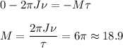 \displaystyle
0 - 2\pi J\nu = -M\tau\\\\
M = \frac{2\pi J\nu}{\tau} = 6\pi\approx18.9
