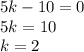 5k-10=0
\\\
5k=10
\\\
k=2