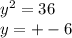y^{2} =36
 \\ y=+-6