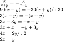 \frac{90}{x+y} =- \frac{30}{x-y} \\
90(x-y)=-30(x+y)/:30\\3(x-y)=-(x+y)\\ 3x-3y=-x-y\\3x+x=-y+3y\\
4x= 2y/:2\\
2x=y