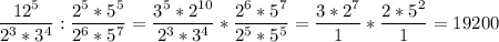 
\displaystyle \frac{12^5}{2^3*3^4}: \frac{2^5*5^5}{2^6*5^7}= \frac{3^5*2^{10}}{2^3*3^4}* \frac{2^6*5^7}{2^5*5^5}= \frac{3*2^7}{1}* \frac{2*5^2}{1}=19200