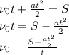 \nu_{0}t+\frac{at^{2}}{2}=S \\
\nu_{0}t=S-\frac{at^{2}}{2} \\
\nu_{0}=\frac{S-\frac{at^{2}}{2}}{t}