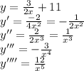 y= \frac{3}{2x} +11\\
y'= \frac{-2}{4x^2} =- \frac{1}{2x^2}\\
y''=\frac{2}{2x^3}= \frac{1}{x^3} \\
y'''= -\frac{3}{x^4} \\
y''''= \frac{12}{x^5}