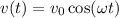 v(t) = v_0\cos(\omega t)