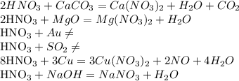 2HNO_{3}+CaCO_{3}=Ca(NO_{3})_{2}+H_{2}O+CO_{2}

2HNO_{3}+MgO=Mg(NO_{3})_{2}+H_{2}O

HNO_{3}+Au \neq 

HNO_{3}+SO_{2} \neq 

8HNO_{3}+3Cu=3Cu(NO_{3})_{2}+2NO+4H_{2}O

HNO_{3}+NaOH=NaNO_{3}+H_{2}O
