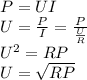 P=UI\\
U=\frac{P}{I}=\frac{P}{\frac{U}{R}}\\
U^{2}=RP\\
U=\sqrt{RP}