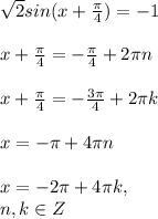 \sqrt{2}sin(x+ \frac{ \pi}{4})=-1 \\ \\ 
x+ \frac{ \pi}{4}=- \frac{ \pi}{4}+2\pi n \\ \\ x+ \frac{ \pi}{4}=- \frac{ 3\pi}{4}+2\pi k \\ \\ 
x=-\pi+4\pi n \\ \\ 
x=-2\pi+4\pi k, \\ n,k \in Z