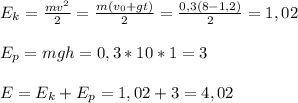 E_k=\frac{mv^2}{2}=\frac{m(v_0+gt)}{2}=\frac{0,3(8-1,2)}{2}=1,02\\\\
E_p=mgh=0,3*10*1=3\\\\
E=E_k+E_p=1,02+3=4,02