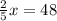 \frac{2}{5} x = 48
