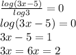 \frac{log(3x-5)}{log3} =0 \\ 
log(3x-5)=0 \\ 
3x-5=1 \\ 
3x=6
x=2