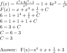 f(x)= \frac{x^2+4x^5-1}{x^2} =1+4x^3- \frac{1}{x^2} \\
F(x)=x+x^4 + \frac{1}{x} +C\\
6=1+1^4+ \frac{1}{1}+C\\
6=1+1+1+C\\
6=3+C\\
C=6-3\\
C=3\\

Answer: \ F(x)=x^4+x+ \frac{1}{x} +3