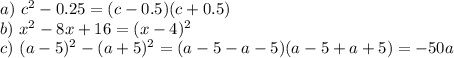 a)\ c^2-0.25=(c-0.5)(c+0.5)\\
b)\ x^2-8x+16=(x-4)^2\\
c)\ (a-5)^2-(a+5)^2=(a-5-a-5)(a-5+a+5)=-50a