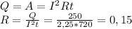 Q=A=I^2Rt\\
R=\frac{Q}{I^2t}=\frac{250}{2,25*720}=0,15