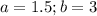 a=1.5; b=3