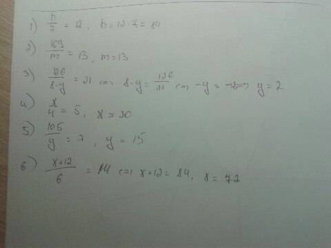 1) b/7 = 12 2) 169/m = 13 3) 126/(8-у) = 21 4) х/4 = 5 5) 105/у = 7 6) (х+12)/6 = 14