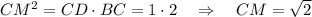 CM^2=CD\cdot BC=1\cdot 2~~~\Rightarrow~~~ CM=\sqrt{2}