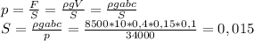 p=\frac{F}{S}=\frac{\rho gV}{S}=\frac{\rho gabc}{S}\\
S=\frac{\rho gabc}{p}=\frac{8500*10*0,4*0,15*0,1}{34000}=0,015