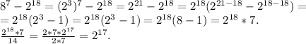 8^7-2^{18}=(2^3)^7-2^{18}=2^{21}-2^{18}=2^{18}(2^{21-18}-2^{18-18})= \\ =2^{18}(2^3-1) = 2^{18}(2^3-1)=2^{18}(8-1)=2^{18}*7.
 \\ \frac{2^{18}*7}{14}= \frac{2*7*2^{17}}{2*7}=2^{17}.

