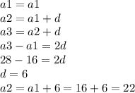 a1=a1 \\ 
a2=a1+d \\ 
a3=a2+d \\ 
a3-a1=2d \\ 28-16=2d \\ d=6 \\ a2=a1+6=16+6=22