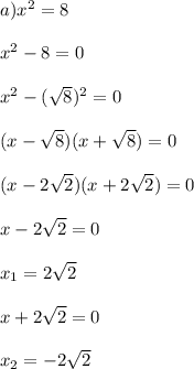 a) x^{2} =8 \\ \\ x^{2} -8=0 \\ \\ x^{2} -( \sqrt{8}) ^{2}=0 \\ \\ (x- \sqrt{8})(x+ \sqrt{8})=0 \\ \\ (x-2 \sqrt{2})(x+2 \sqrt{2})=0 \\ \\ x-2 \sqrt{2}=0 \\ \\ x_1=2 \sqrt{2} \\ \\ x+2 \sqrt{2} =0 \\ \\ x_2=-2 \sqrt{2} 
