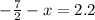 - \frac{7}{2}-x=2.2