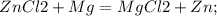 ZnCl2 + Mg = MgCl2 + Zn; 

