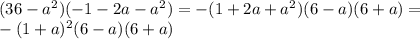 (36-a^{2})(-1-2a- a^{2} )=-(1+2a+ a^{2} )(6-a)(6+a)= \\ 
-(1+a)^{2}(6-a)(6+a)